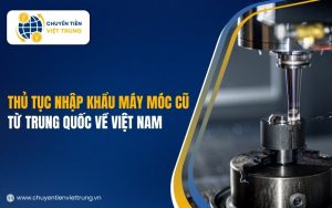 thủ tục nhập khẩu máy móc cũ từ Trung Quốc